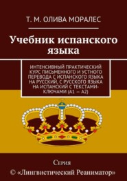 бесплатно читать книгу Учебник испанского языка. Интенсивный практический курс письменного и устного перевода с испанского языка на русский, с русского языка на испанский с текстами-ключами (А1 – А2) автора Татьяна Олива Моралес