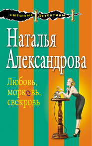 бесплатно читать книгу Любовь, морковь, свекровь автора Наталья Александрова