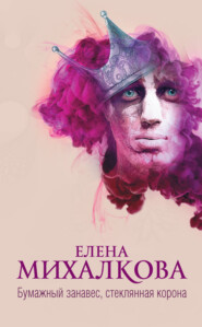 бесплатно читать книгу Бумажный занавес, стеклянная корона автора Елена Михалкова