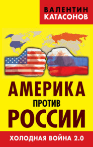бесплатно читать книгу Америка против России. Холодная война 2.0 автора Валентин Катасонов
