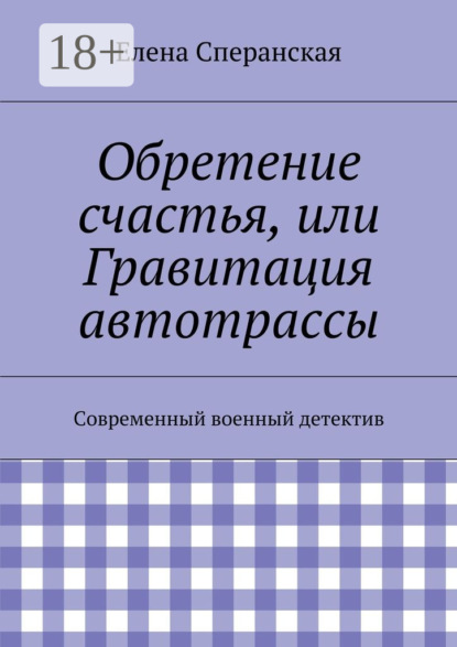 Обретение счастья, или Гравитация автотрассы. Современный военный детектив