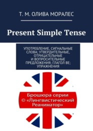 бесплатно читать книгу Present Simple Tense. Употребление, сигнальные слова; утвердительные, отрицательные и вопросительные предложения; глагол be; упражнения автора Т. Олива Моралес