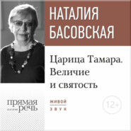бесплатно читать книгу Лекция «Царица Тамара. Величие и святость» автора Наталия Басовская