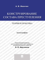 бесплатно читать книгу Конструирование состава преступления: теория и практика. Монография автора Артем Иванчин