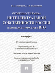 бесплатно читать книгу Особенности рынка интеллектуальной собственности России в контексте участия в ВТО. Монография автора Владимир Мантусов