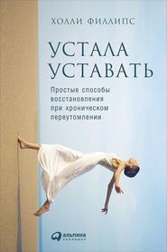 бесплатно читать книгу Устала уставать: Простые способы восстановления при хроническом переутомлении автора Холли Филлипс