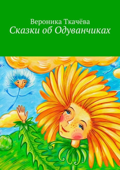 бесплатно читать книгу Сказки об Одуванчиках автора Вероника Ткачёва