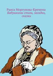 бесплатно читать книгу Бабушкины стихи, загадки, сказки автора Раиса Моргунова-Кремена