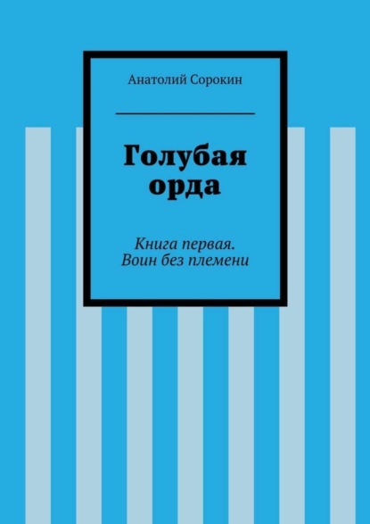 Голубая орда. Книга первая. Воин без племени