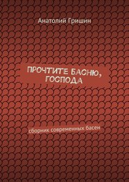 бесплатно читать книгу Прочтите басню, господа. сборник современных басен автора Анатолий Гришин