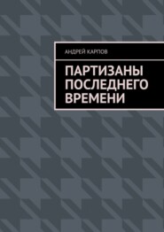 бесплатно читать книгу Партизаны последнего времени автора Андрей Карпов