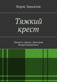 бесплатно читать книгу Тяжкий крест. Памяти свщмч. Дмитрия Кедроливанского автора Борис Завьялов