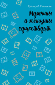 бесплатно читать книгу Мужчины и женщины существуют автора Григорий Каковкин