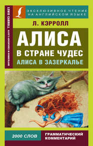 бесплатно читать книгу Алиса в Стране чудес / Alice’s Adventures in Wonderland. Алиса в Зазеркалье / Through the Looking-glass, and What Alice Found There автора Льюис Кэрролл