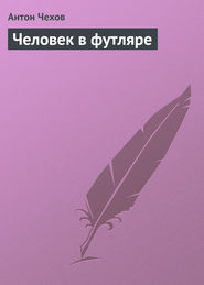 бесплатно читать книгу Человек в футляре автора Антон Чехов