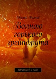 бесплатно читать книгу Волною горького грейпфрута. 100 стихов и песен автора Евгений Волков