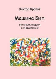 бесплатно читать книгу Машина Бип. Стихи для младших с их родителями автора Виктор Кротов