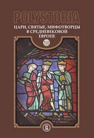бесплатно читать книгу Polystoria. Цари, святые, мифотворцы в средневековой Европе автора  Коллектив авторов