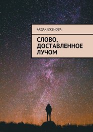 бесплатно читать книгу Слово, доставленное лучом автора Ардак Еженова