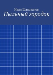 бесплатно читать книгу Пыльный городок автора Иван Шаповалов