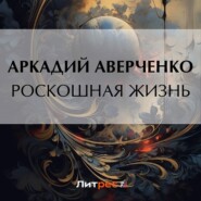бесплатно читать книгу Роскошная жизнь автора Аркадий Аверченко