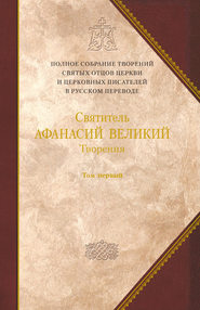 бесплатно читать книгу Творения. Том 1. Творения апологетические, догматико-полемические и историко-полемические автора Святитель Афанасий Великий