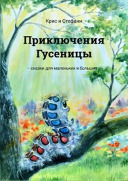 бесплатно читать книгу Приключения Гусеницы. Сказки для маленьких и больших автора  Крис и Стефани