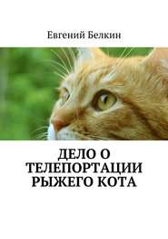 бесплатно читать книгу Дело о телепортации рыжего кота автора Евгений Белкин
