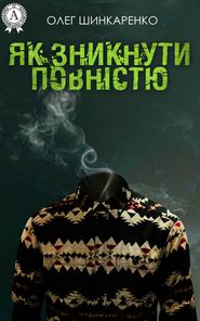 бесплатно читать книгу Як зникнути повністю автора Олег Шинкаренко