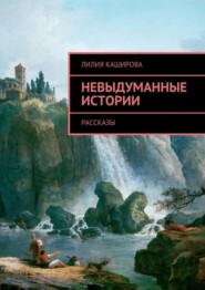 бесплатно читать книгу Невыдуманные истории. Рассказы автора Лилия Каширова