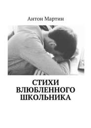 бесплатно читать книгу Стихи влюбленного школьника автора Антон Мартин