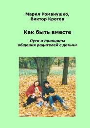 бесплатно читать книгу Как быть вместе. Пути и принципы общения родителей с детьми автора Мария Романушко