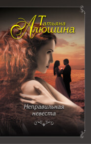 бесплатно читать книгу Неправильная невеста автора Татьяна Алюшина