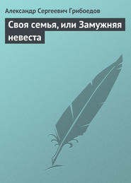 бесплатно читать книгу Своя семья, или Замужняя невеста автора Александр Грибоедов