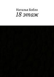 бесплатно читать книгу 18 этаж автора Наталья Бобло