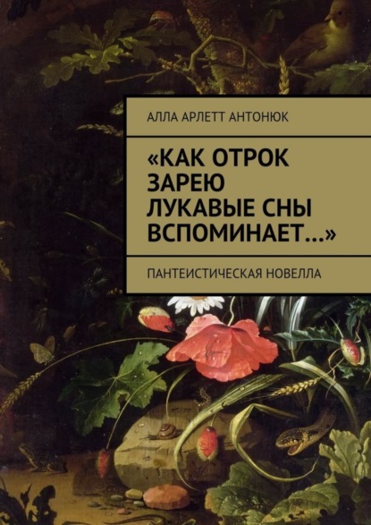 бесплатно читать книгу «Как отрок зарею лукавые сны вспоминает…». Пантеистическая новелла автора Алла Антонюк