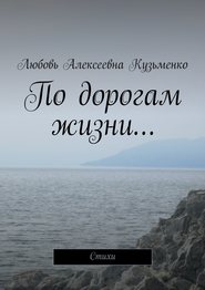 бесплатно читать книгу По дорогам жизни… Стихи автора Любовь Кузьменко