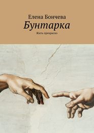 бесплатно читать книгу Бунтарка. Жить прекрасно автора Елена Бончева