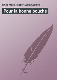 бесплатно читать книгу Pour la bonne bouche автора Влас Дорошевич