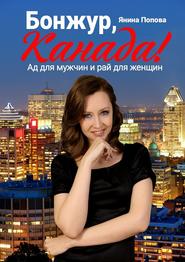 бесплатно читать книгу Бонжур, Канада! Ад для мужчин и рай для женщин автора Янина Попова