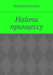 бесплатно читать книгу Найти принцессу автора Дмитрий Луговой