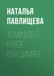 бесплатно читать книгу 10 мифов о князе Владимире автора Наталья Павлищева