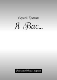 бесплатно читать книгу Я Вас… Окололюбовная лирика автора Сергей Ерохин