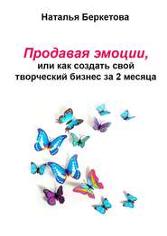 бесплатно читать книгу Продавая эмоции, или Как создать свой творческий бизнес за 2 месяца автора Наталья Беркетова
