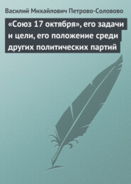 бесплатно читать книгу «Союз 17 октября», его задачи и цели, его положение среди других политических партий автора Василий Петрово-Соловово