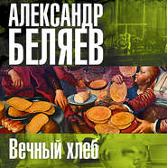 бесплатно читать книгу Вечный хлеб автора Александр Беляев