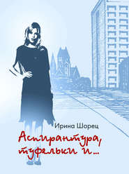 бесплатно читать книгу Аспирантура, туфельки и… автора Ирина Шорец