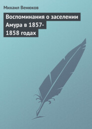 бесплатно читать книгу Воспоминания о заселении Амура в 1857-1858 годах автора Михаил Венюков
