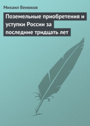 бесплатно читать книгу Поземельные приобретения и уступки России за последние тридцать лет автора Михаил Венюков