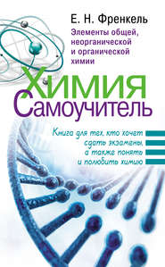 бесплатно читать книгу Химия. Самоучитель. Книга для тех, кто хочет сдать экзамены, а также понять и полюбить химию. Элементы общей, неорганической и органической химии автора Евгения Френкель